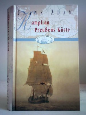 Kampf an Preußens Küste. David Winters Abenteuer während despreußisch-französischen Krieges von 1806 - 1807