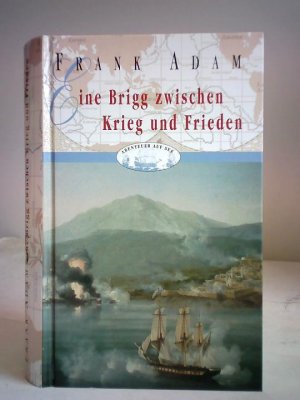 Eine Brigg zwischen Krieg und Frieden. David Winters Abenteuer von der Schlacht bei Algeciras bis zum Krieg gegen Napoleon
