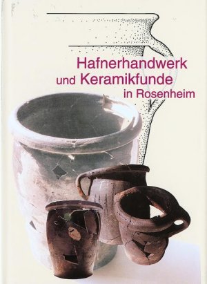 gebrauchtes Buch – Birkmaier, Willi – Hafnerhandwerk und Keramikfunde in Rosenheim Die Hafner in Rosenheim. Bodenfunde aus dem alten Rosenheim (17. Jahrhundert)