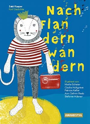 gebrauchtes Buch – Kasper, Sabi, Cäcilia A – Nach Flandern wandern : fünf Gedichte. Sabi Kasper ; illustriert von Mieke Scheier, Cäcilia Holtgreve, Patricia Keller, Ann Cathrin Raab, Stefanie Hübner