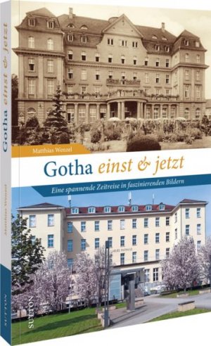 gebrauchtes Buch – Matthias Wenzel – Regionalgeschichte – Gotha einst und jetzt: Eine spannende Zeitreise in faszinierenden Bildern (Sutton Zeitsprünge) Eine spannende Zeitreise in faszinierenden Bildern