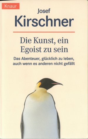 gebrauchtes Buch – Josef Kirschner – Die Kunst, ein Egoist zu sein - Das Abenteuer, glücklich zu leben, auch wenn es anderen nicht gefällt