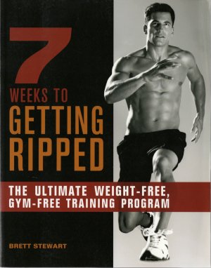 7 Weeks to Getting Ripped: The Ultimate Weight-Free, Gym-Free Training Program