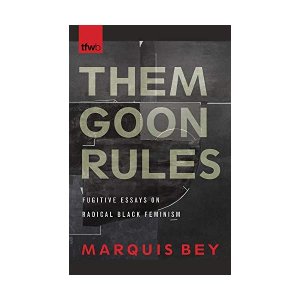 neues Buch – Marquis Bey – Them Goon Rules – Fugitive Essays on Radical Black Feminism