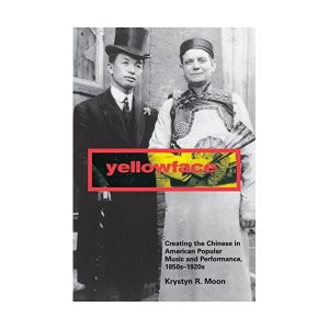 neues Buch – Krystyn R. Moon – Yellowface – Creating the Chinese in American Popular Music and Performance, 1850s–1920s