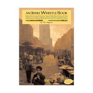 An Irish Whistle Book: Complete Instruction Book for Learning the Irish Tin (Or Penny) Whistle Basics, Diagrams, Techniques, With Irish Song Airs and Dance Tunes