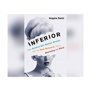 Inferior: How Science Got Women Wrong-and the New Research That's Rewriting the Story