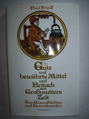 Gute und bewährte Mittel und Bräuch aus Großmutters Zeit. Vom Gesundbleiben und Gesundwerden.