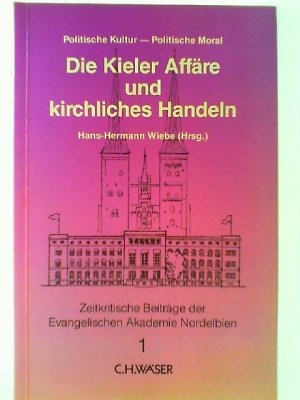 Die Kieler Affäre und kirchliches Handeln : politische Kultur - politische Moral. Hans-Hermann Wiebe (Hrsg.) / Evangelische Akademie Nordelbien: Zeitkritische Beiträge der Evangelischen Akademie Nordelbien ; 1; Literarischer Norden