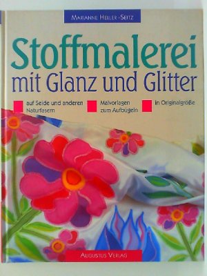 Stoffmalerei mit Glanz und Glitter auf Seide und Baumwolle : mit Malvorlagen zum Aufbügeln in Originalgrösse. Marianne Heller-Seitz