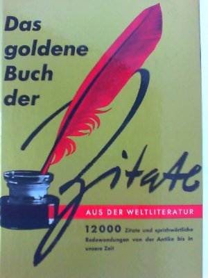 Das goldene Buch der Zitate. Eine Sammlung von Aussprüchen, Sprichwörtern, Sinnsprüchen, Aphorismen, volkstümlichen Lebensregeln, sprichwörtlichen Redensarten […]