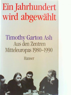 gebrauchtes Buch – Timothy, Garton Ash – Ein Jahrhundert wird abgewählt. Aus den Zentren Mitteleuropas 1980-1990