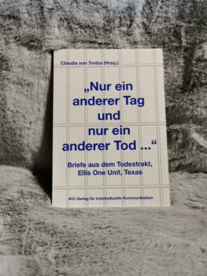 Nur ein anderer Tag und nur ein anderer Tod ... : Briefe aus dem Todestrakt, Ellis One Unit, Texas. hrsg., übers. und mit Reportagen von Besuchen in Ellis One Unit erg. von Claudia von Trotha