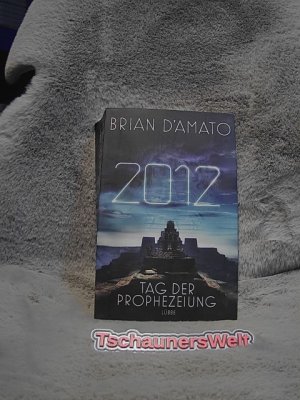 2012: der Tag der Prophezeiung : Roman. Brian D'Amato. Übers. aus dem Amerikan. von Dietmar Schmidt / Lübbe Paperback