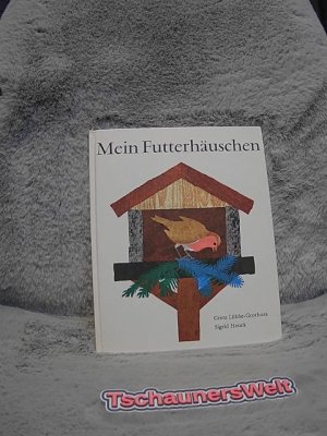 Mein Futterhäuschen : Ein Buch f. alle kleinen Vogelfreunde. Mit Versen von Grete Lübbe-Grothues u. Bildern von Sigrid Heuck