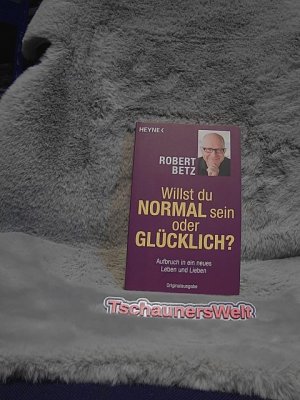 gebrauchtes Buch – Robert Betz – Willst du normal sein oder glücklich? : Aufbruch in ein neues Leben und Lieben.