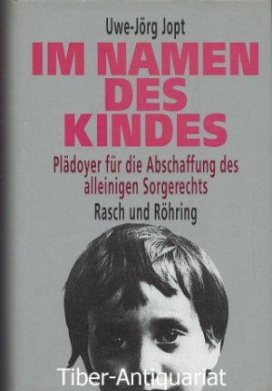 Im Namen des Kindes.Plädoyer für die Abschaffung des alleinigen Sorgerechts.