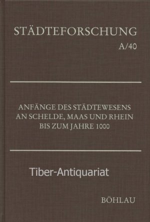 Anfänge des Städtewesens an Schelde, Maas und Rhein bis zum Jahre 1000. Aus der Reihe: Städteforschung, A/40.