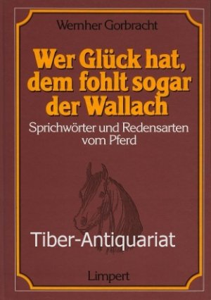 Wer Glück hat, dem fohlt sogar der Wallach. Sprichwörter und Redensarten vom Pferd.