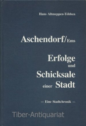 Aschendorf / Ems. Erfolge und Schicksale einer Stadt. Eine Stadtchronik.