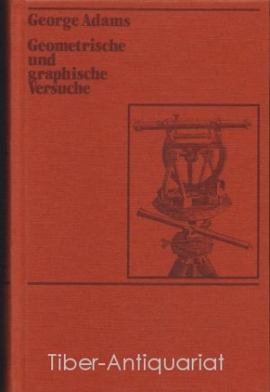 gebrauchtes Buch – George Adams – Geometrische und graphische Versuche. Oder Beschreibung der mathematischen Instrumente, deren man sich in der Geometrie, der Zivil- und Militär-Vermessung, beim Nivellieren und in der Perspektive bedient.