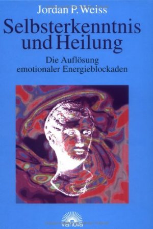 Selbsterkenntnis und Heilung. Die Auflösung emotionaler Energieblockaden die Auflösung emotionaler Energieblockaden