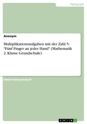 Multiplikationsaufgaben mit der Zahl 5: "Fünf Finger an jeder Hand" (Mathematik 2. Klasse Grundschule) / Anonymous / Taschenbuch / Paperback / 24 S. / Deutsch / 2015 / GRIN Verlag / EAN 9783668101791