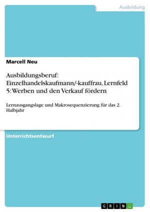 Ausbildungsberuf: Einzelhandelskaufmann -kauffrau, Lernfeld 5: Werben und den Verkauf fördern / Lernausgangslage und Makrosequenzierung für das 2. Halbjahr / Marcell Neu / Taschenbuch / Paperback