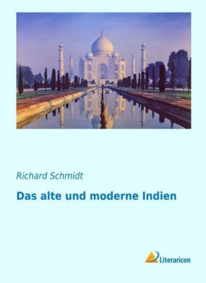Das alte und moderne Indien / Richard Schmidt / Taschenbuch / Paperback / 288 S. / Deutsch / 2015 / Literaricon Verlag / EAN 9783959133524