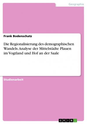 Die Regionalisierung des demographischen Wandels. Analyse der Mittelstädte Plauen im Vogtland und Hof an der Saale / Frank Bodenschatz / Taschenbuch / Paperback / 36 S. / Deutsch / 2015 / GRIN Verlag