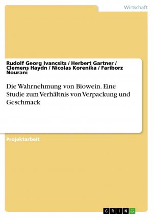 Die Wahrnehmung von Biowein. Eine Studie zum Verhältnis von Verpackung und Geschmack / Rudolf Georg Ivancsits (u. a.) / Taschenbuch / Paperback / 40 S. / Deutsch / 2015 / GRIN Verlag