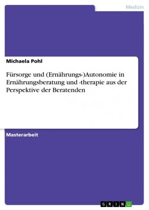 Fürsorge und (Ernährungs-)Autonomie in Ernährungsberatung und -therapie aus der Perspektive der Beratenden / Michaela Pohl / Taschenbuch / Paperback / 104 S. / Deutsch / 2015 / GRIN Verlag