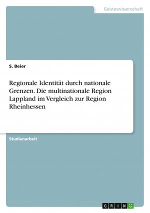 Regionale Identität durch nationale Grenzen. Die multinationale Region Lappland im Vergleich zur Region Rheinhessen / S. Beier / Taschenbuch / Paperback / 44 S. / Deutsch / 2015 / GRIN Verlag