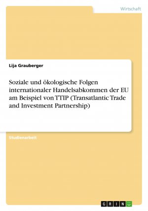 Soziale und ökologische Folgen internationaler Handelsabkommen der EU am Beispiel von TTIP (Transatlantic Trade and Investment Partnership) / Lija Grauberger / Taschenbuch / Paperback / 24 S. / 2015