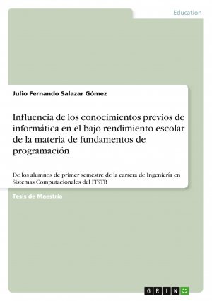 Influencia de los conocimientos previos de informática en el bajo rendimiento escolar de la materia de fundamentos de programación / Julio Fernando Salazar Gómez / Taschenbuch / 136 S. / Spanisch