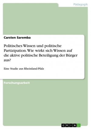 Politisches Wissen und politische Partizipation. Wie wirkt sich Wissen auf die aktive politische Beteiligung der Bürger aus? / Eine Studie aus Rheinland-Pfalz / Carsten Saremba / Taschenbuch / 72 S.