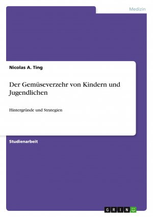 Der Gemüseverzehr von Kindern und Jugendlichen / Hintergründe und Strategien / Nicolas A. Ting / Taschenbuch / Paperback / 44 S. / Deutsch / 2015 / GRIN Verlag / EAN 9783656866596