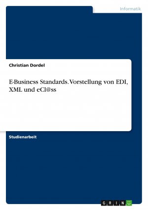 E-Business Standards. Vorstellung von EDI, XML und eCl@ss / Christian Dordel / Taschenbuch / Paperback / 36 S. / Deutsch / 2015 / GRIN Verlag / EAN 9783656868637