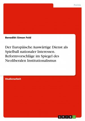 Der Europäische Auswärtige Dienst als Spielball nationaler Interessen. Reformvorschläge im Spiegel des Neoliberalen Institutionalismus / Benedikt Simon Feld / Taschenbuch / 24 S. / Deutsch / 2014