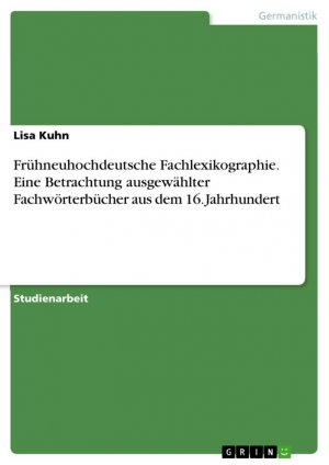 Frühneuhochdeutsche Fachlexikographie. Eine Betrachtung ausgewählter Fachwörterbücher aus dem 16. Jahrhundert / Lisa Kuhn / Taschenbuch / Paperback / 48 S. / Deutsch / 2014 / GRIN Verlag