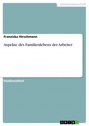 Aspekte des Familienlebens der Arbeiter / Franziska Hirschmann / Taschenbuch / Paperback / 24 S. / Deutsch / 2014 / GRIN Verlag / EAN 9783656703808