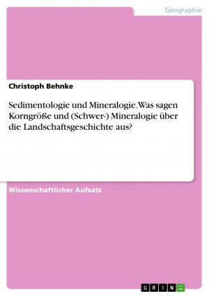 Sedimentologie und Mineralogie. Was sagen Korngröße und (Schwer-) Mineralogie über die Landschaftsgeschichte aus? / Christoph Behnke / Taschenbuch / Paperback / 24 S. / Deutsch / 2014 / GRIN Verlag