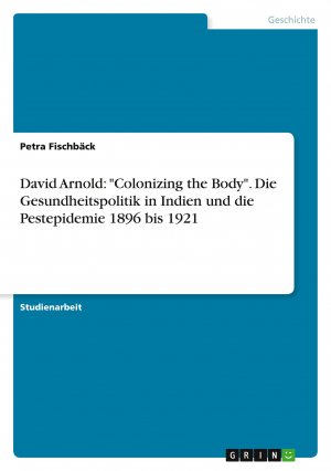 David Arnold: "Colonizing the Body". Die Gesundheitspolitik in Indien und die Pestepidemie 1896 bis 1921 / Petra Fischbäck / Taschenbuch / Paperback / 24 S. / Deutsch / 2014 / GRIN Verlag