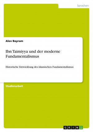 Ibn Taimiyya und der moderne Fundamentalismus / Historische Entwicklung des islamischen Fundamentalismus / Alev Bayram / Taschenbuch / Paperback / 24 S. / Deutsch / 2014 / GRIN Verlag