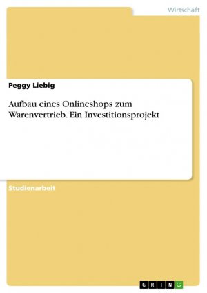 Aufbau eines Onlineshops zum Warenvertrieb. Ein Investitionsprojekt / Peggy Liebig / Taschenbuch / Paperback / 44 S. / Deutsch / 2014 / GRIN Verlag / EAN 9783656684343