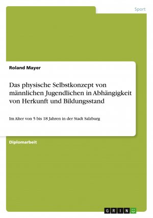 Das physische Selbstkonzept von männlichen Jugendlichen in Abhängigkeit von Herkunft und Bildungsstand / Im Alter von 5 bis 18 Jahren in der Stadt Salzburg / Roland Mayer / Taschenbuch / Paperback