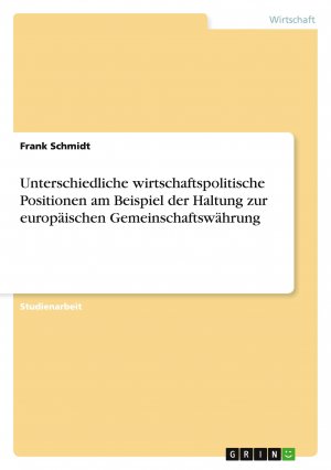 Unterschiedliche wirtschaftspolitische Positionen am Beispiel der Haltung zur europäischen Gemeinschaftswährung / Frank Schmidt / Taschenbuch / Paperback / 32 S. / Deutsch / 2014 / GRIN Verlag