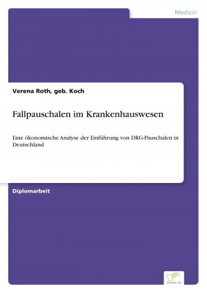 Fallpauschalen im Krankenhauswesen / Eine ökonomische Analyse der Einführung von DRG-Pauschalen in Deutschland / geb. Koch Roth / Taschenbuch / Paperback / 88 S. / Deutsch / 2002 / Diplom.de
