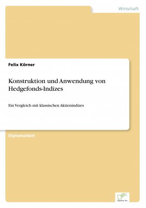 Konstruktion und Anwendung von Hedgefonds-Indizes / Ein Vergleich mit klassischen Aktienindizes / Felix Körner / Taschenbuch / Paperback / 116 S. / Deutsch / 2005 / Diplom.de / EAN 9783838691091