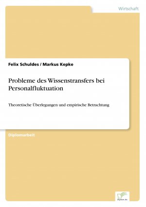 Probleme des Wissenstransfers bei Personalfluktuation / Theoretische Überlegungen und empirische Betrachtung / Felix Schuldes (u. a.) / Taschenbuch / Paperback / 236 S. / Deutsch / 2006 / Diplom.de